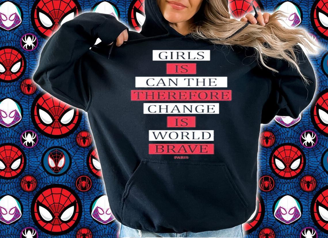 Girls Is Can The Therefore Change Is More Brave Paris Shirt t-shirt