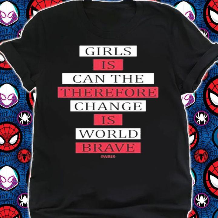 Girls Is Can The Therefore Change Is More Brave Paris Shirt t-shirt