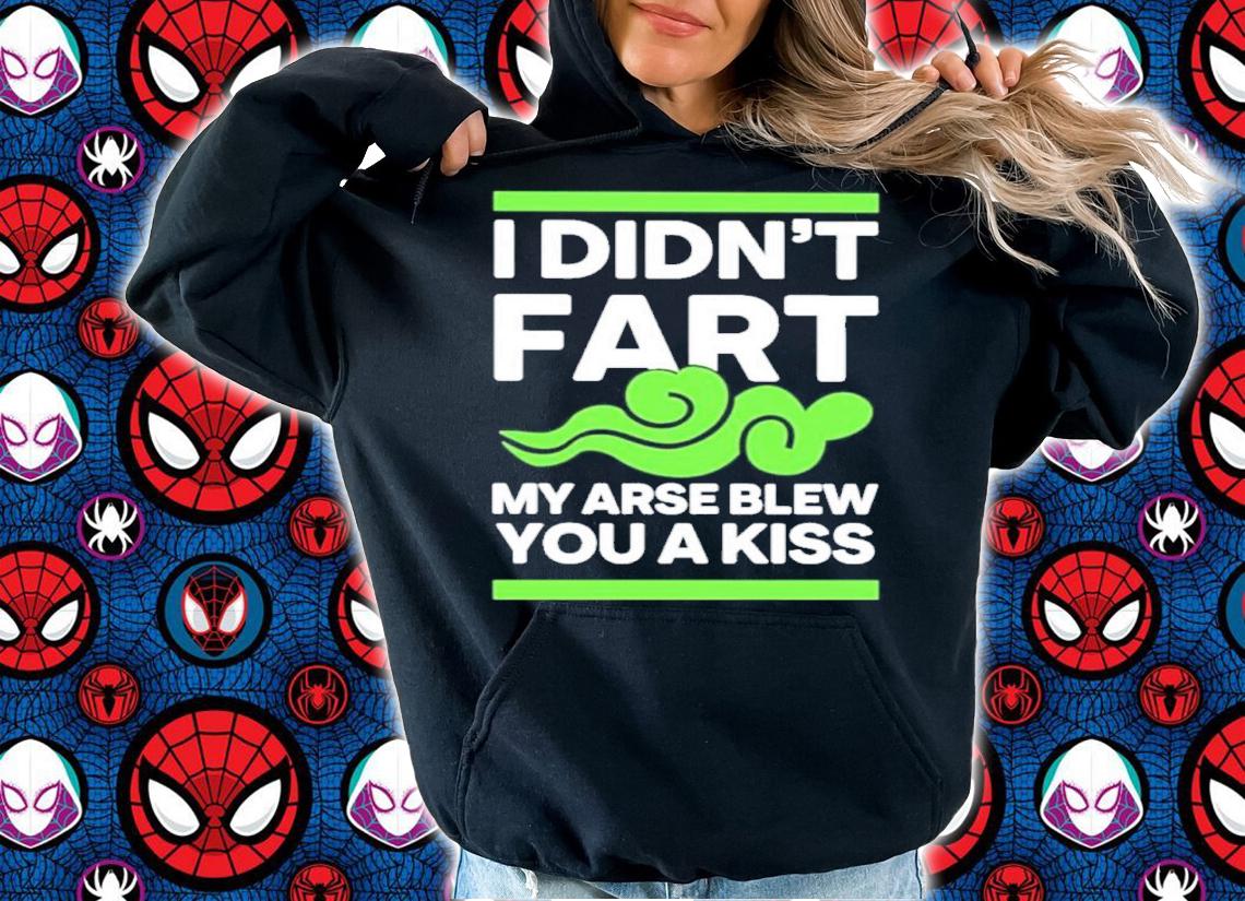 I Didn't Fart My Arse Blew You A Kiss Shirt t-shirt