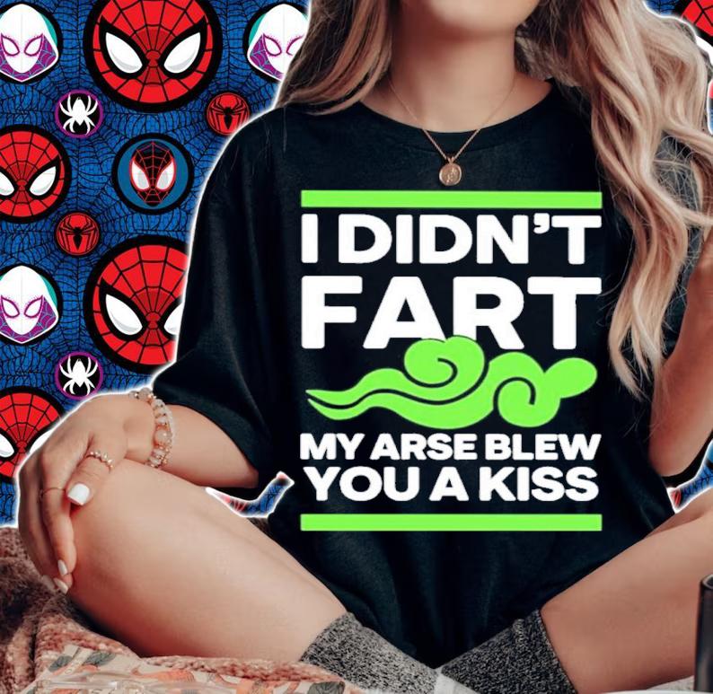 I Didn't Fart My Arse Blew You A Kiss Shirt t-shirt