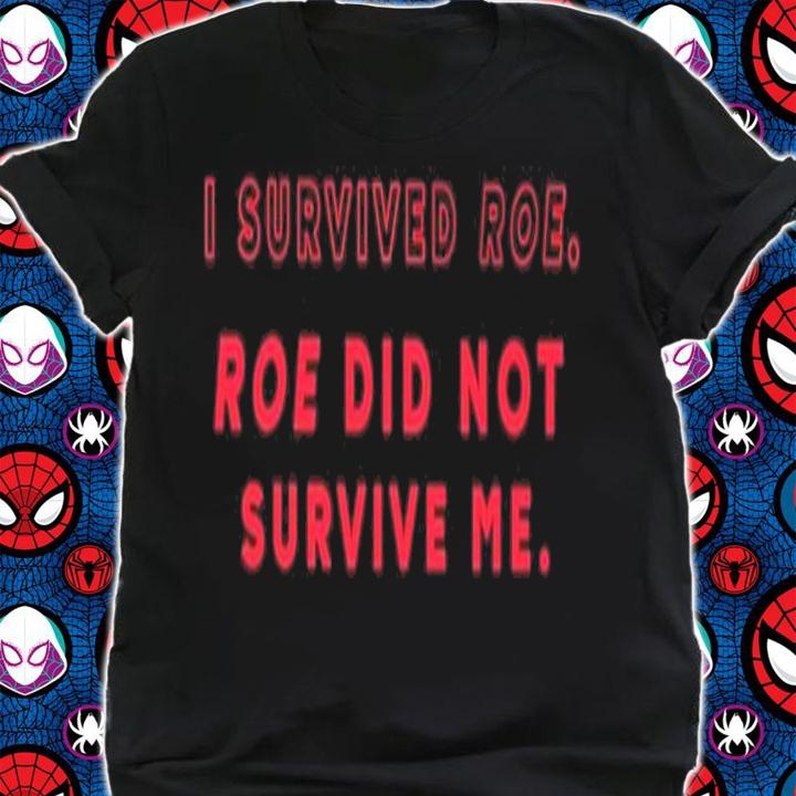 I Survived Roe Roe Did Not Survive Me Shirt t-shirt shirt