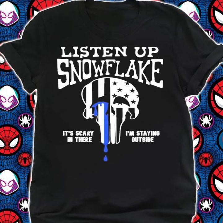 Listen Up Snowflake It's Scary In There I'm Staying Outside Shirt t-shirt