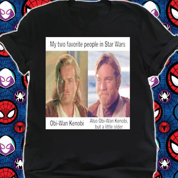 My Two Favorite People In Star Wars Also Obi-Wan Kenobi But A Little Older t-shirt