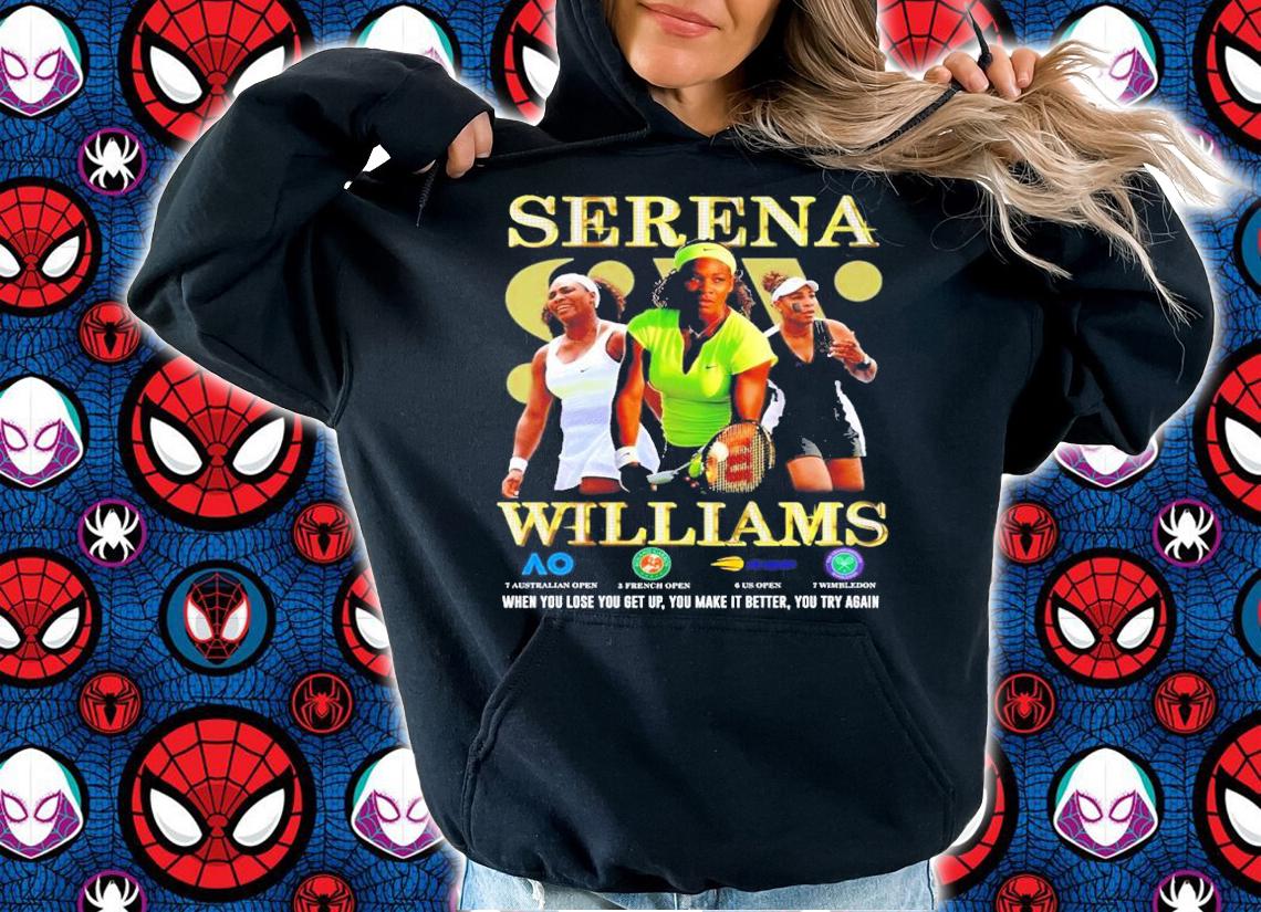 Serena Williams when you lose you get up you make it better you try again shirt t-shirt hoodie