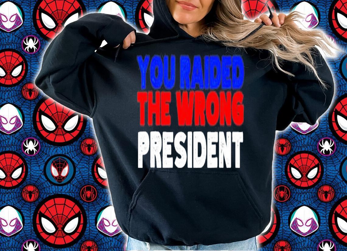 Trump you raided the wrong President shirt t-shirt