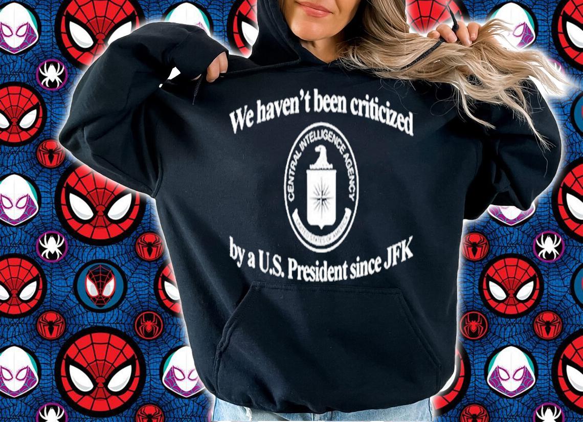 We Havent Been Criticized By A U.S. President Since JFK shirt t-shirt