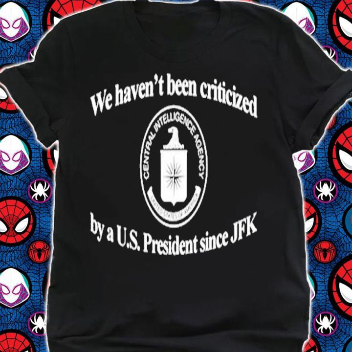 We Havent Been Criticized By A U.S. President Since JFK shirt t-shirt