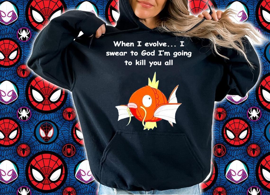 When I Evolve I Swear To God Im Going To Kill You All shirt t-shirt hoodie