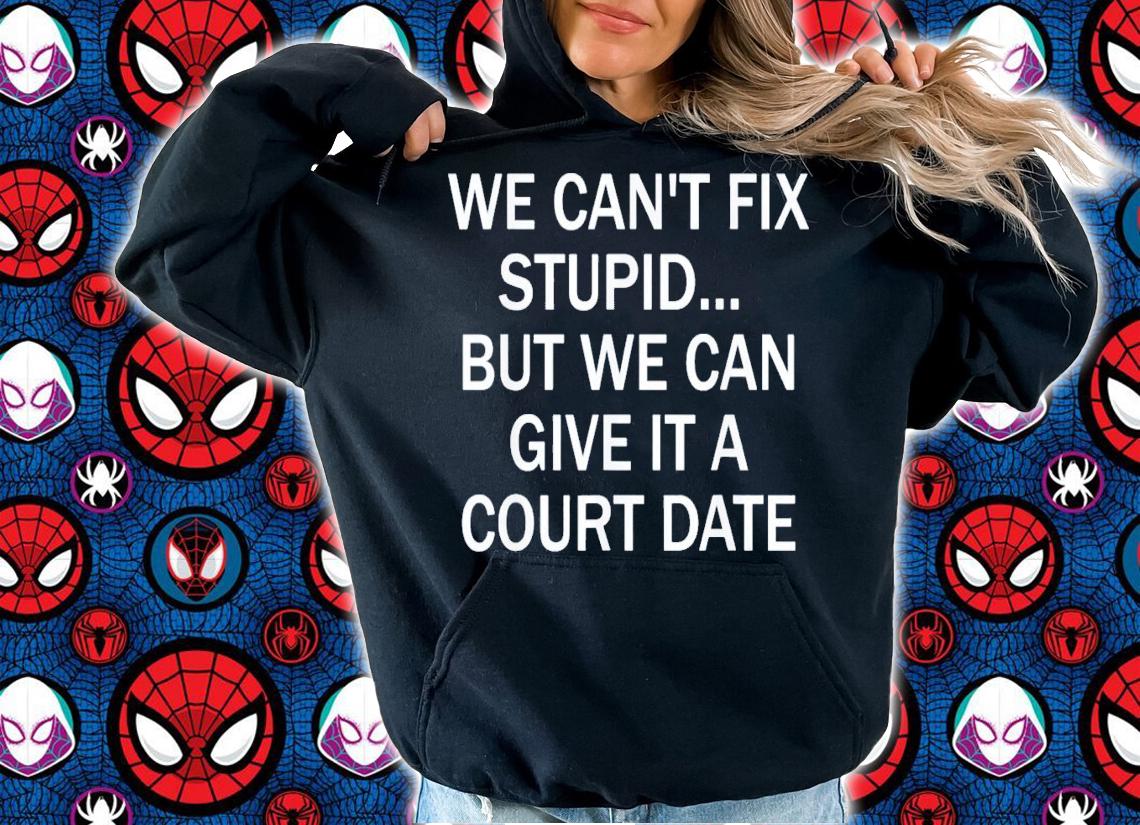 We Can't Fix Stupid But We Can Give It A Court Date T-Shirt t-shirt