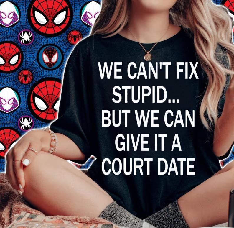 We Can't Fix Stupid But We Can Give It A Court Date T-Shirt t-shirt