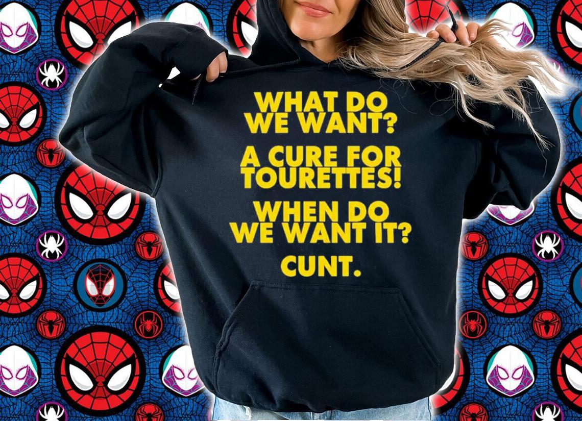 What Do We Want A Cure For Tourettes When Do We Want It Cunt Shirt t-shirt
