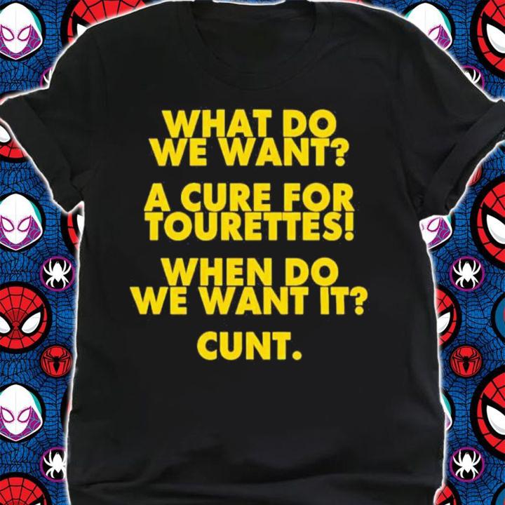 What Do We Want A Cure For Tourettes When Do We Want It Cunt Shirt t-shirt