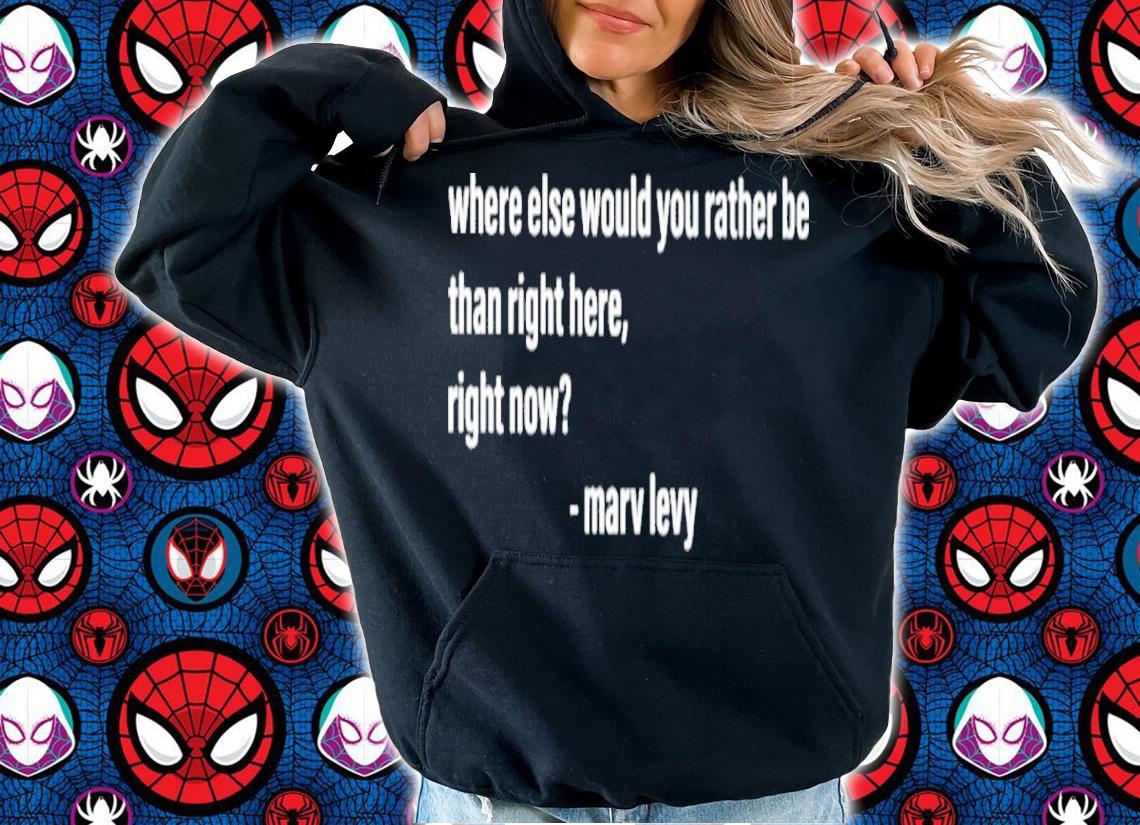 Where Else Would You Rather Be Than Right Here Right Now Shirt t-shirt hoodie