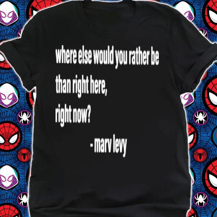 Where Else Would You Rather Be Than Right Here Right Now Shirt t-shirt shirt