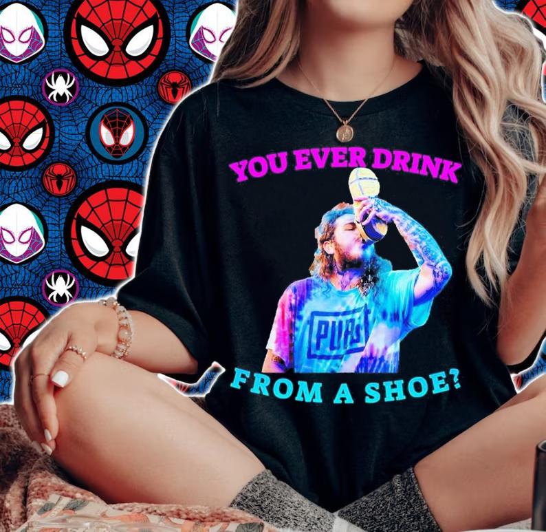 You Ever Drink From A Shoe Like Post Malone Funny Shirt t-shirt
