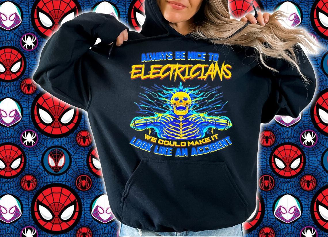 Always Be Nice To Electricians We Could Make It Look Like An Accident T-Shirt t-shirt hoodie