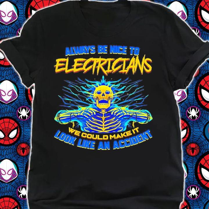 Always Be Nice To Electricians We Could Make It Look Like An Accident T-Shirt t-shirt shirt