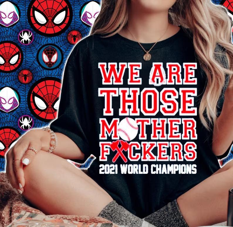 Atlanta Braves We Are Those Mother Fuckers 2021 World Champions Shirt t-shirt