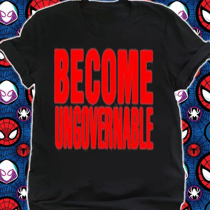 Become Ungovernable T-Shirt t-shirt
