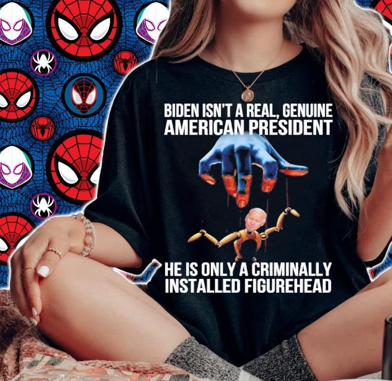 Biden Isn't A Real Genuine American President He Is Only A Criminally Installed Figurehead Shirt t-shirt
