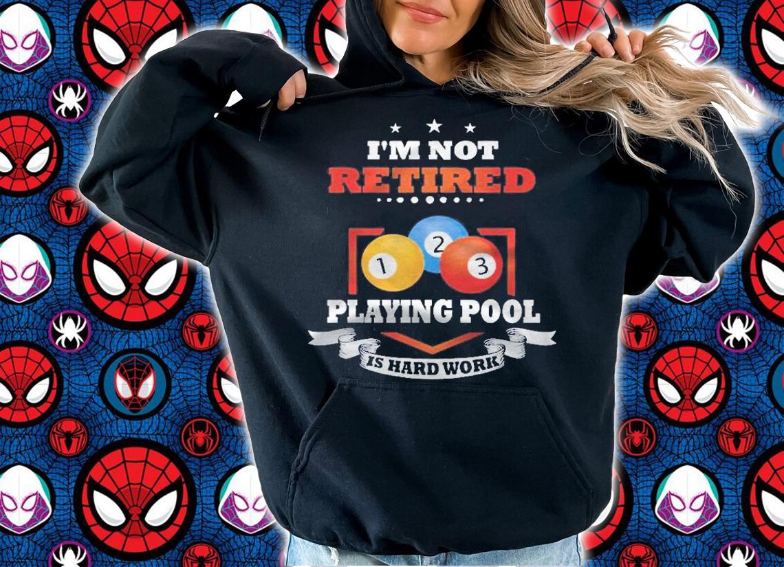 Billiards Not Retired Playing Pool Is Hard Work Shirt t-shirt hoodie