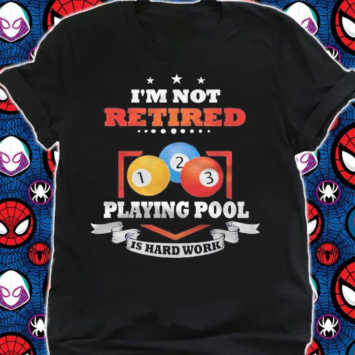 Billiards Not Retired Playing Pool Is Hard Work Shirt t-shirt shirt