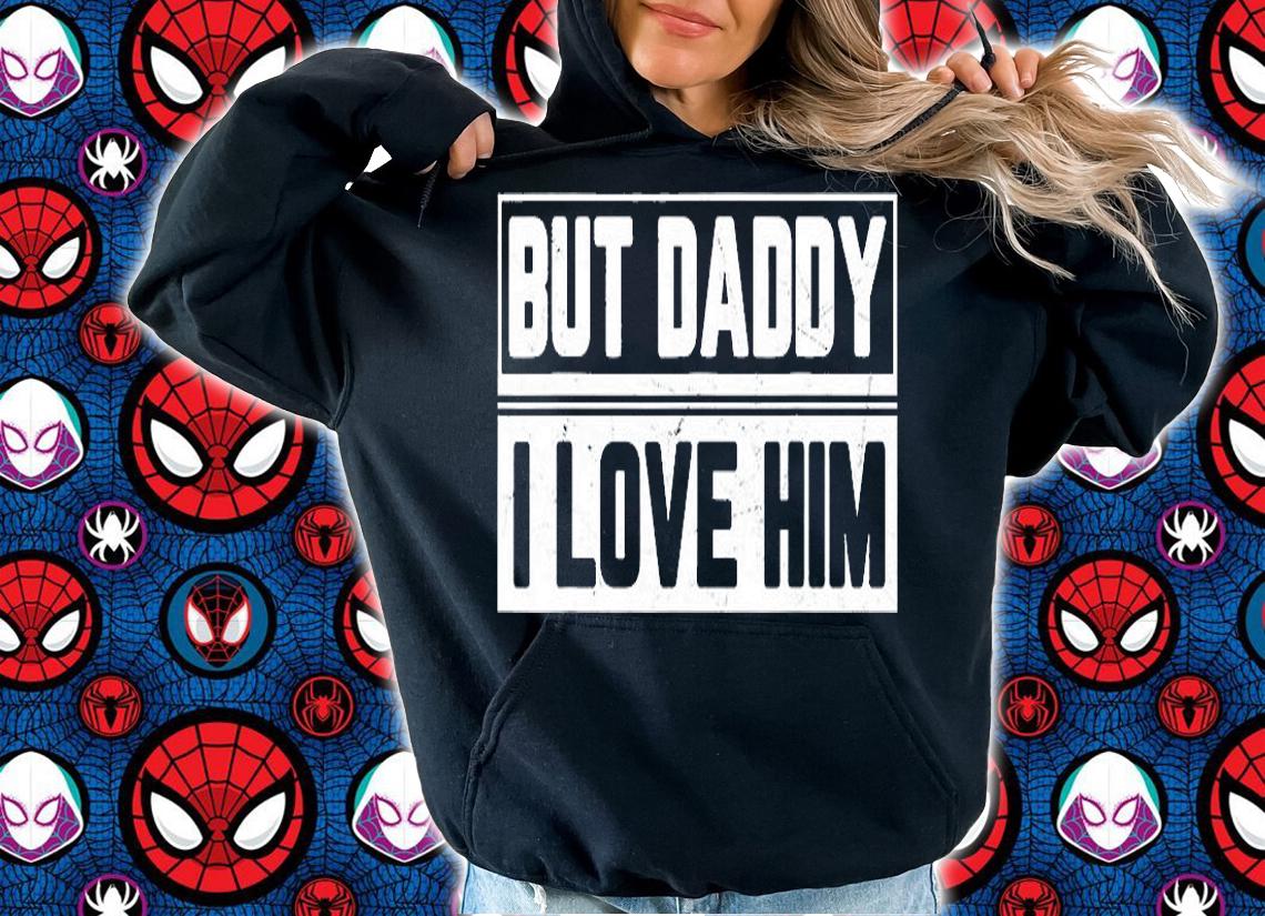 But Daddy I Love Him Shirt Funny Daughter Saying For Dad T-Shirt t-shirt hoodie
