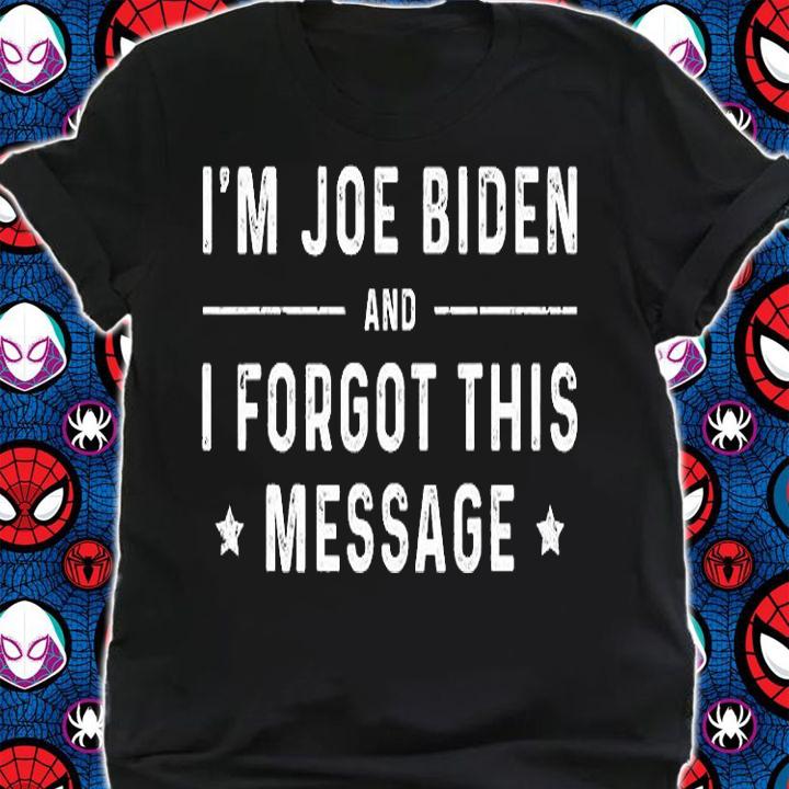 I'm Joe Biden And I Forgot This Message T-Shirt t-shirt