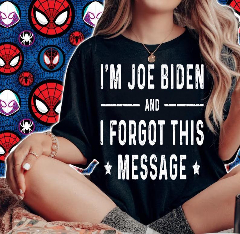 I'm Joe Biden And I Forgot This Message T-Shirt t-shirt