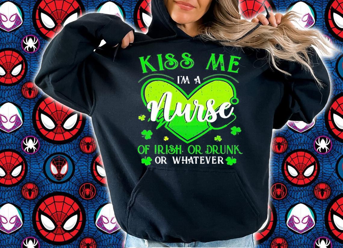 Kiss Me Im A Nurse Or Irish Or Drunk Or Whatever T-Shirt t-shirt