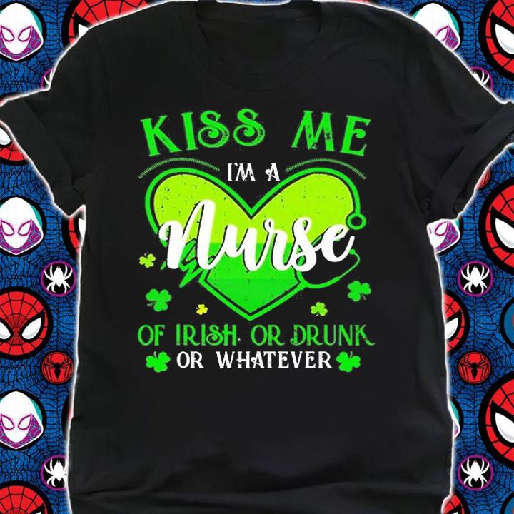 Kiss Me Im A Nurse Or Irish Or Drunk Or Whatever T-Shirt t-shirt