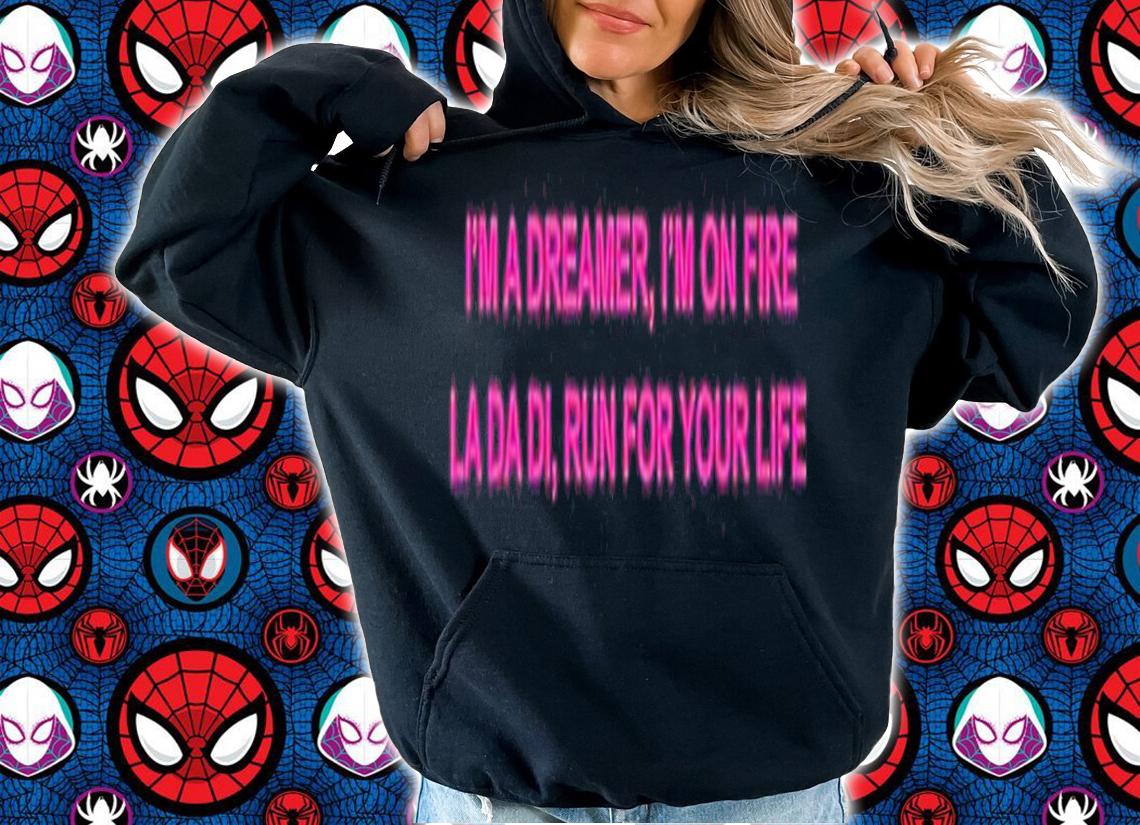 Im a dreamer Im on fire la da di run for your life shirt t-shirt hoodie