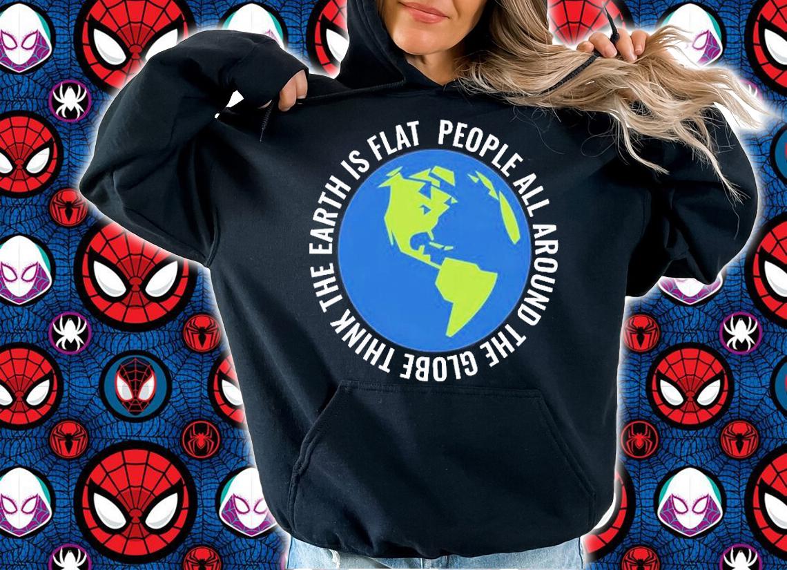 People Around The Globe Believe In Flat Earth T-Shirt t-shirt hoodie