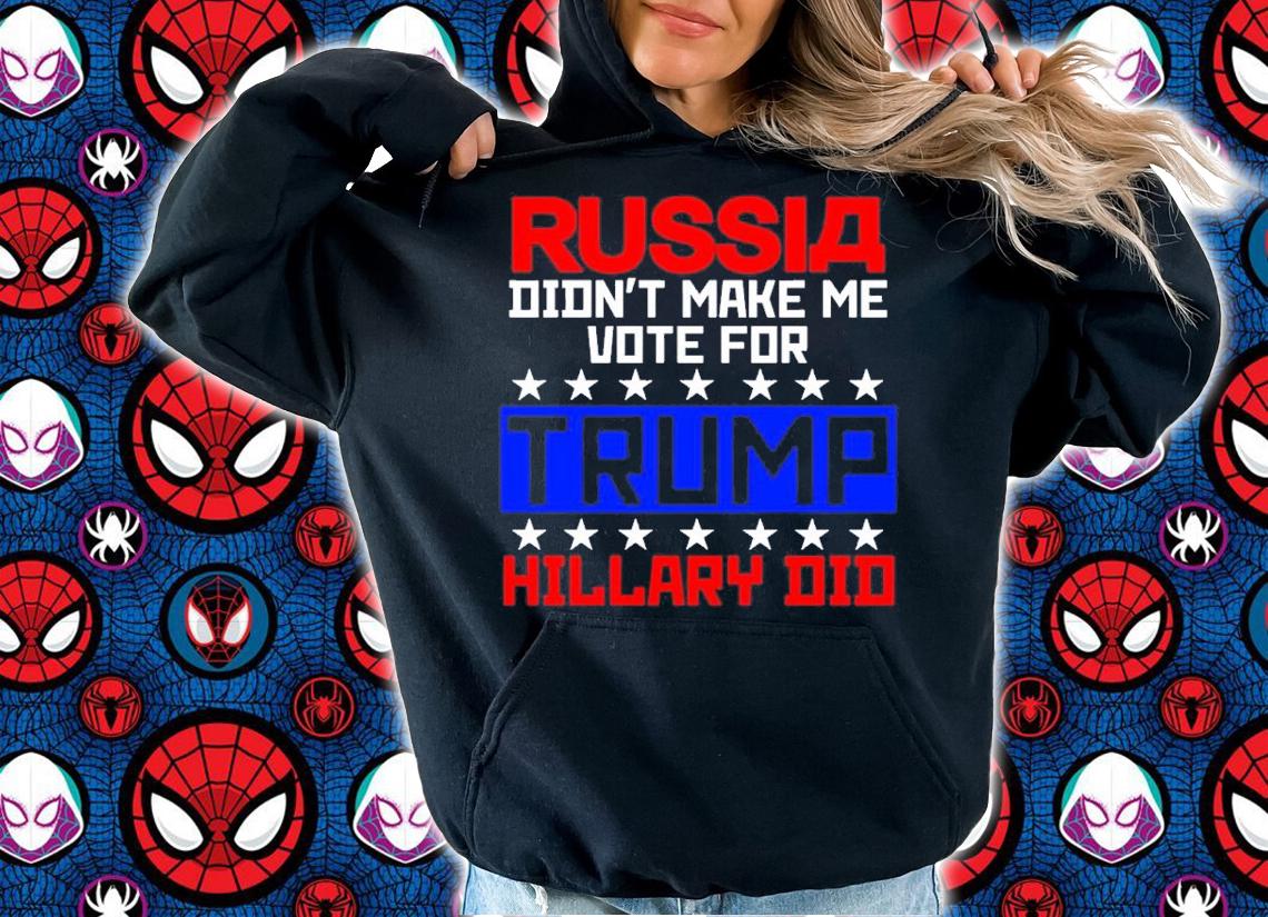 Russia Didn't Make Me Vote For Trump Hillary Did Shirt t-shirt hoodie