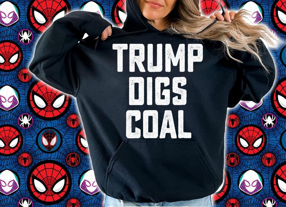 Trump Digs Coal Funny Pro Coalminer Mining Pride T-Shirt t-shirt hoodie