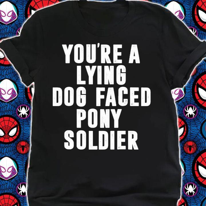 You're A Lying Dog Faced Pony Soldier Funny Biden Quote Meme T-Shirt t-shirt