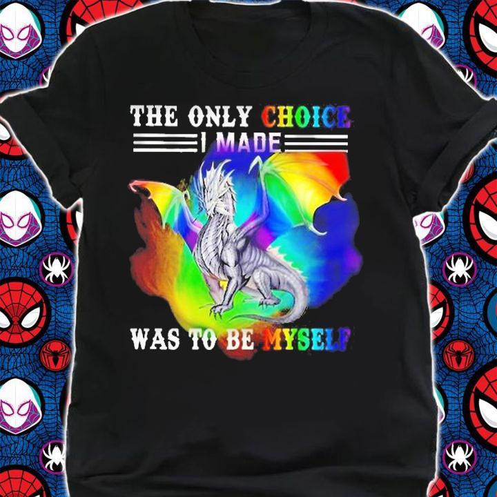Dragon The only choice I made was to be myself shirt t-shirt