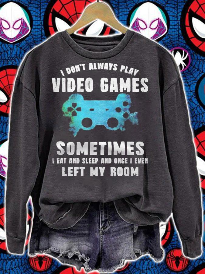 I don't always play video games sometimes I eat and sleep and once I even left my room T-shirt t-shirt sweatshirt