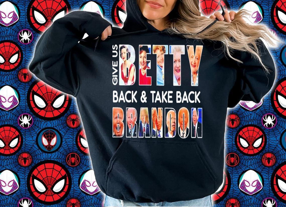 Joe Biden Give Us Betty Back And Take Back Brandon Shirt t-shirt hoodie