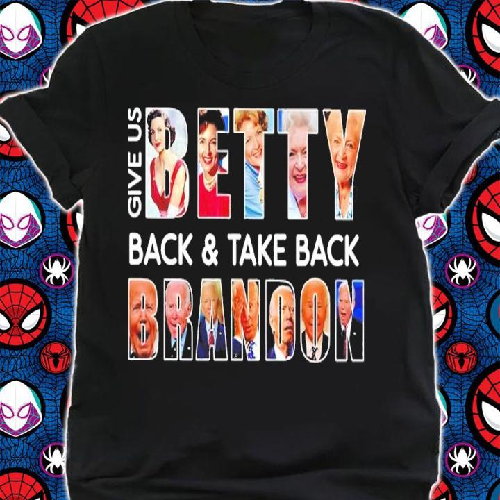 Joe Biden Give Us Betty Back And Take Back Brandon Shirt t-shirt shirt