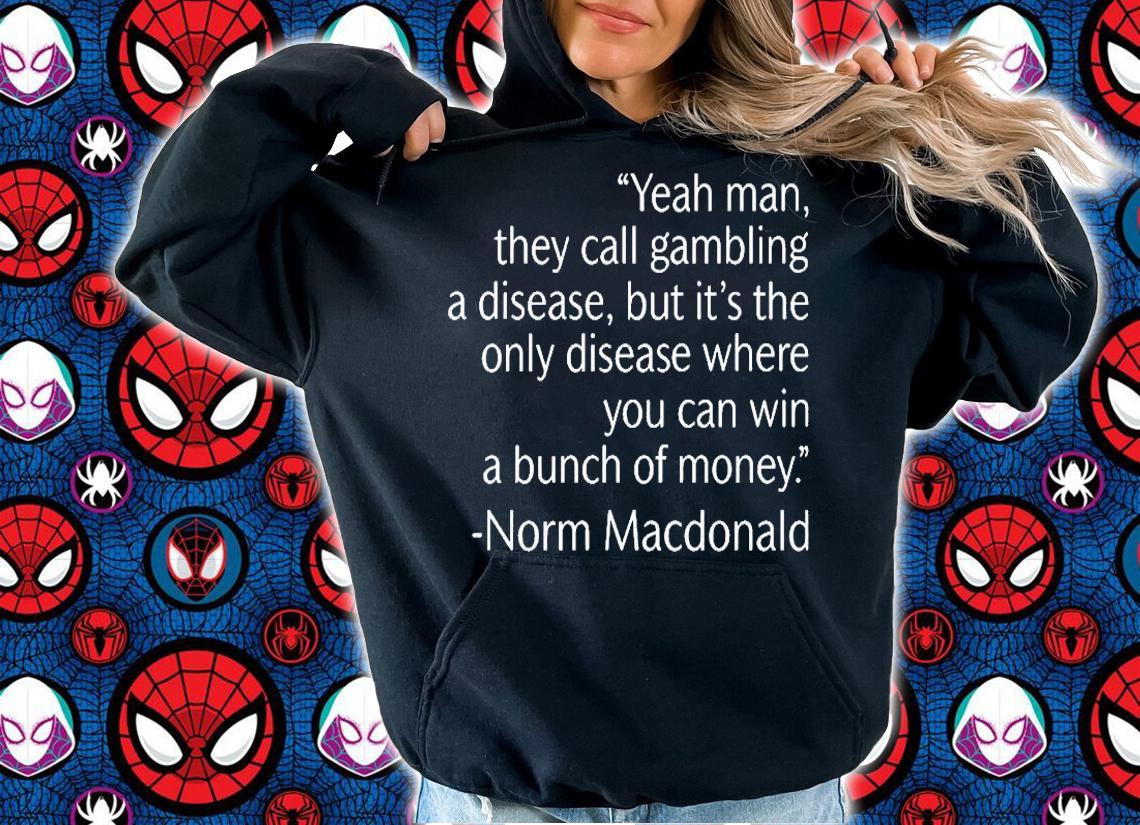 Yeah Man They Call Gambling A Disease But Its The Only Disease Where You Can Win A Bunch Of Money Norm Macdonald T-Shirt t-shirt