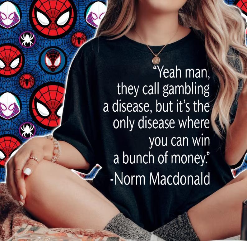 Yeah Man They Call Gambling A Disease But Its The Only Disease Where You Can Win A Bunch Of Money Norm Macdonald T-Shirt t-shirt