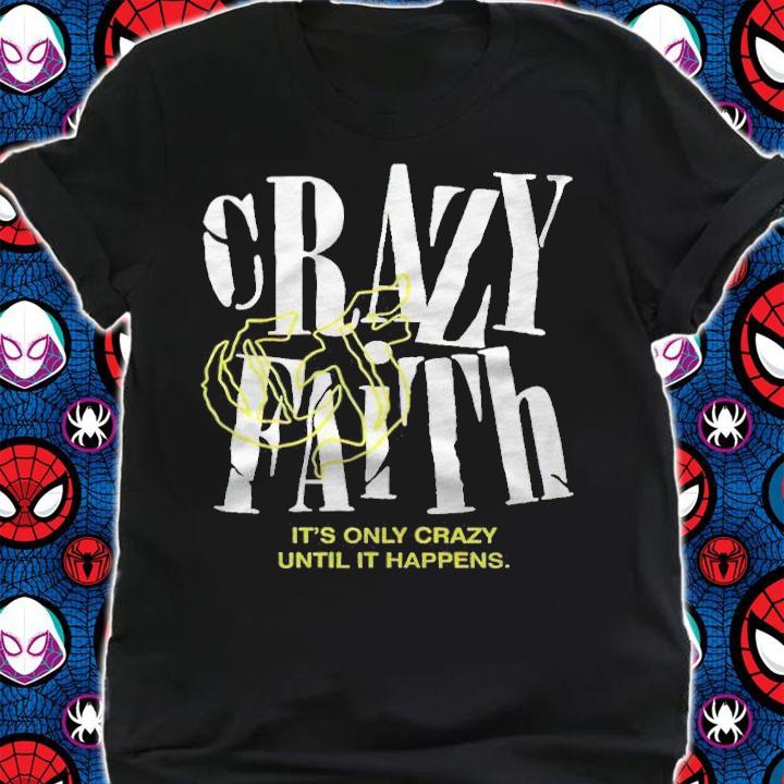 Crazy faith it's only crazy until it happens T-shirt t-shirt shirt