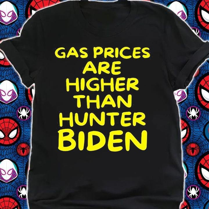 Gas Prices Are Higher Than Hunter Biden Gasoline T-Shirt t-shirt