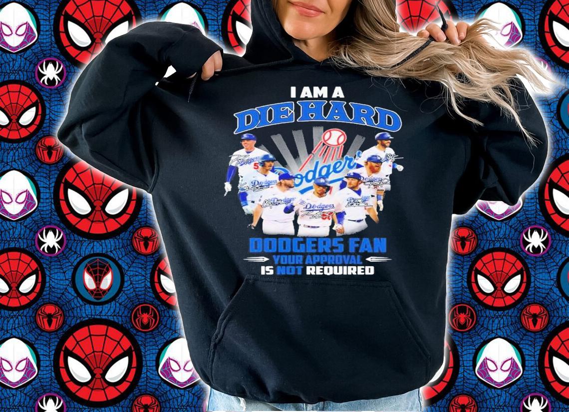 I am a Die Hard Dodgers Fan your approval is not required signature shirt t-shirt hoodie