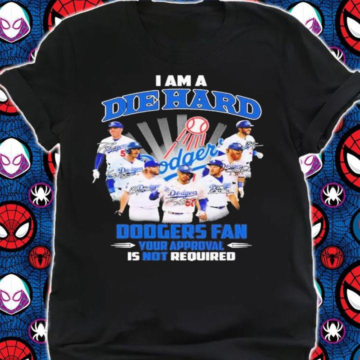 I am a Die Hard Dodgers Fan your approval is not required signature shirt t-shirt shirt