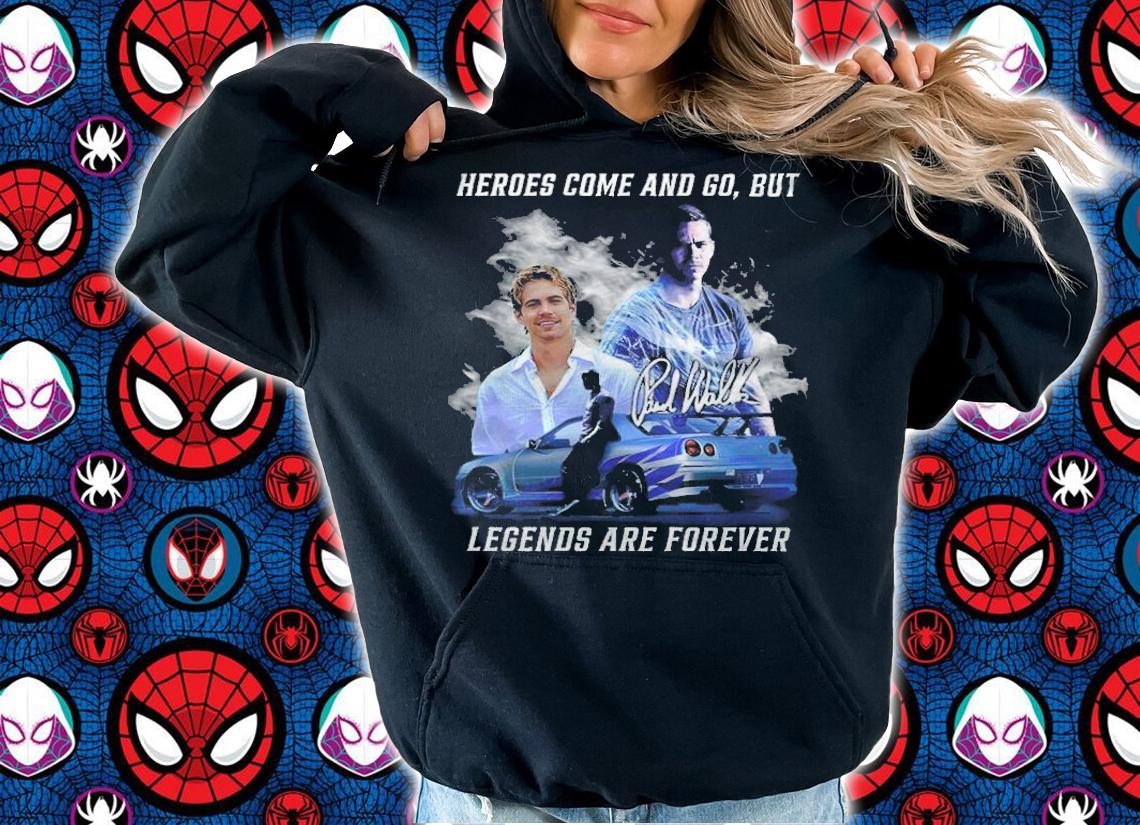 Paul Walker Heroes Come And Go But Legends Are Forever Shirt t-shirt hoodie