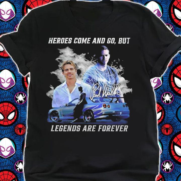 Paul Walker Heroes Come And Go But Legends Are Forever Shirt t-shirt shirt