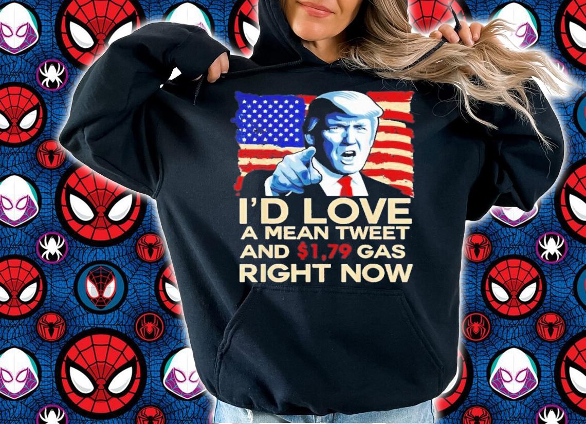 Pro Trump 2024 I'd Love A Mean Tweet And 1.79 Gas Right Now Shirt t-shirt