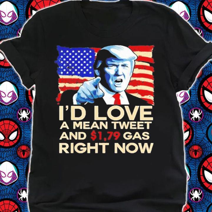 Pro Trump 2024 I'd Love A Mean Tweet And 1.79 Gas Right Now Shirt t-shirt